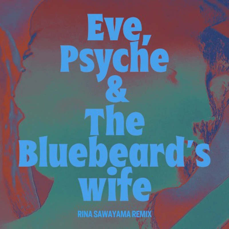 Eve, Psyche & the Bluebeard’s wife (Rina Sawayama remix)